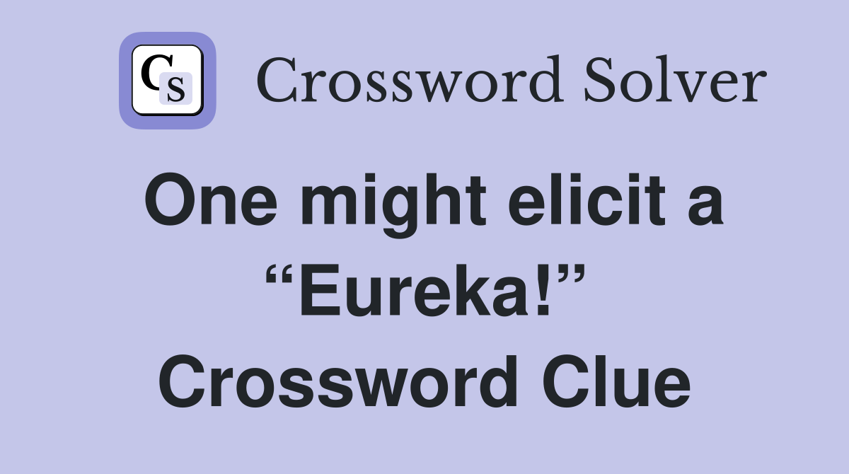 One might elicit a “Eureka!” Crossword Clue