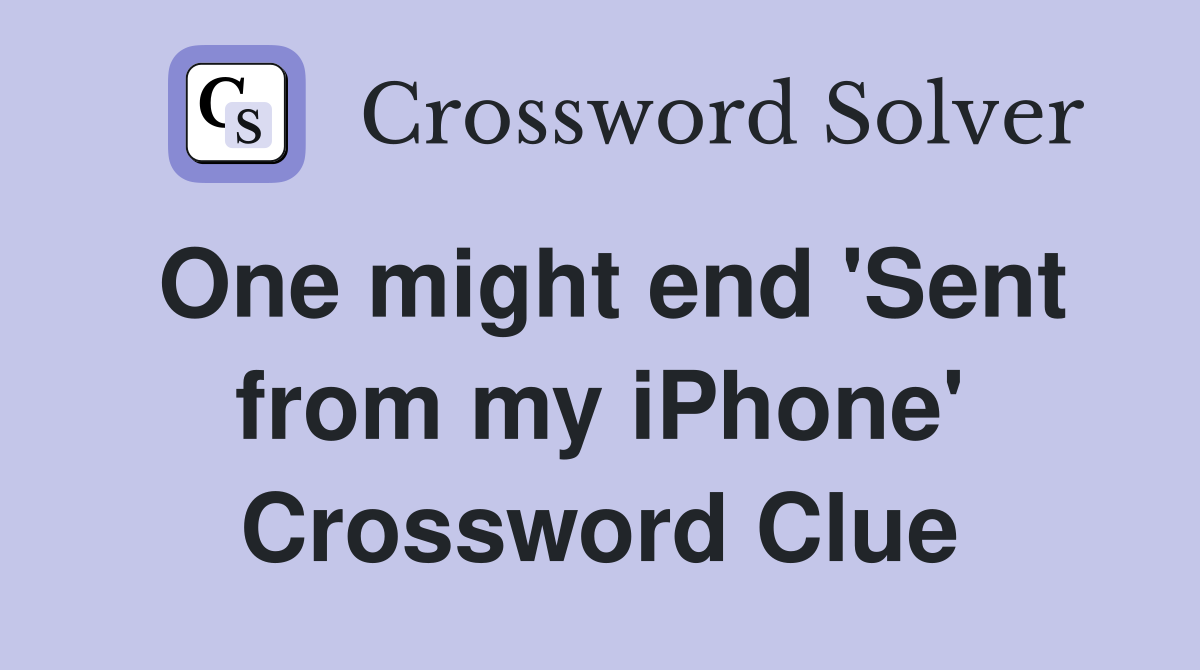 One might end 'Sent from my iPhone' Crossword Clue