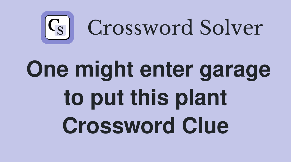 One might enter garage to put this plant Crossword Clue