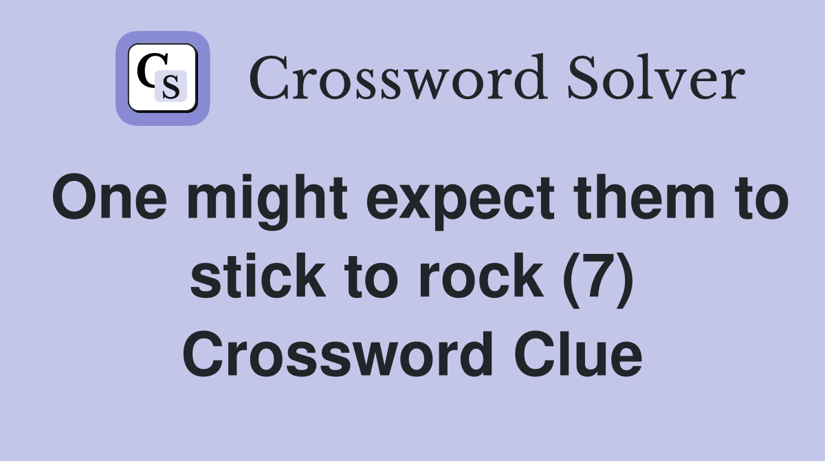 One might expect them to stick to rock (7) Crossword Clue