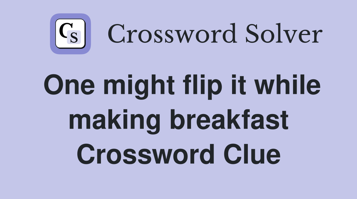 One might flip it while making breakfast Crossword Clue