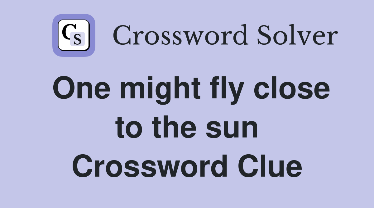One might fly close to the sun Crossword Clue