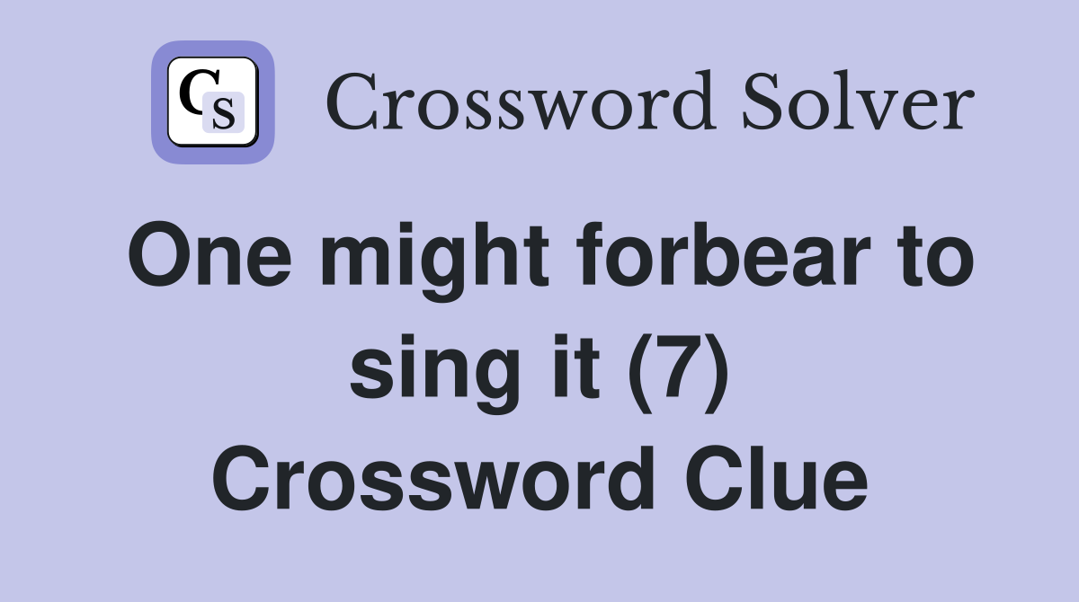 One might forbear to sing it (7) Crossword Clue