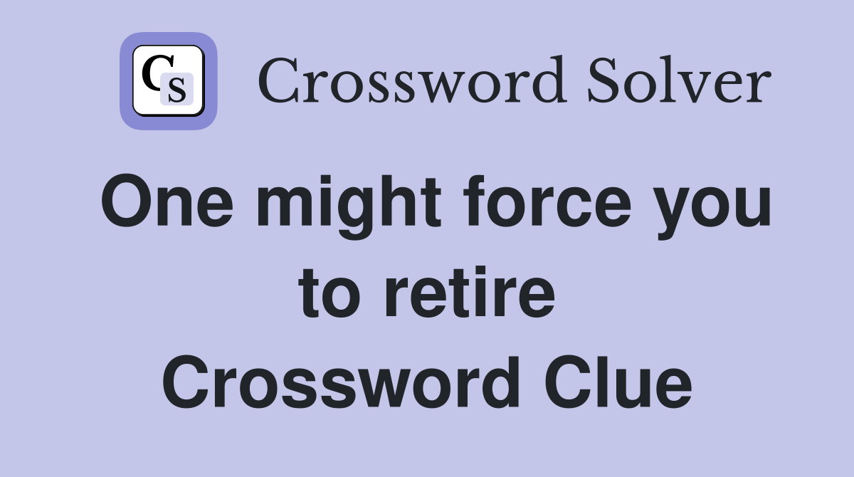 One might force you to retire Crossword Clue
