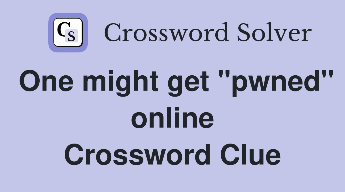One might get "pwned" online Crossword Clue