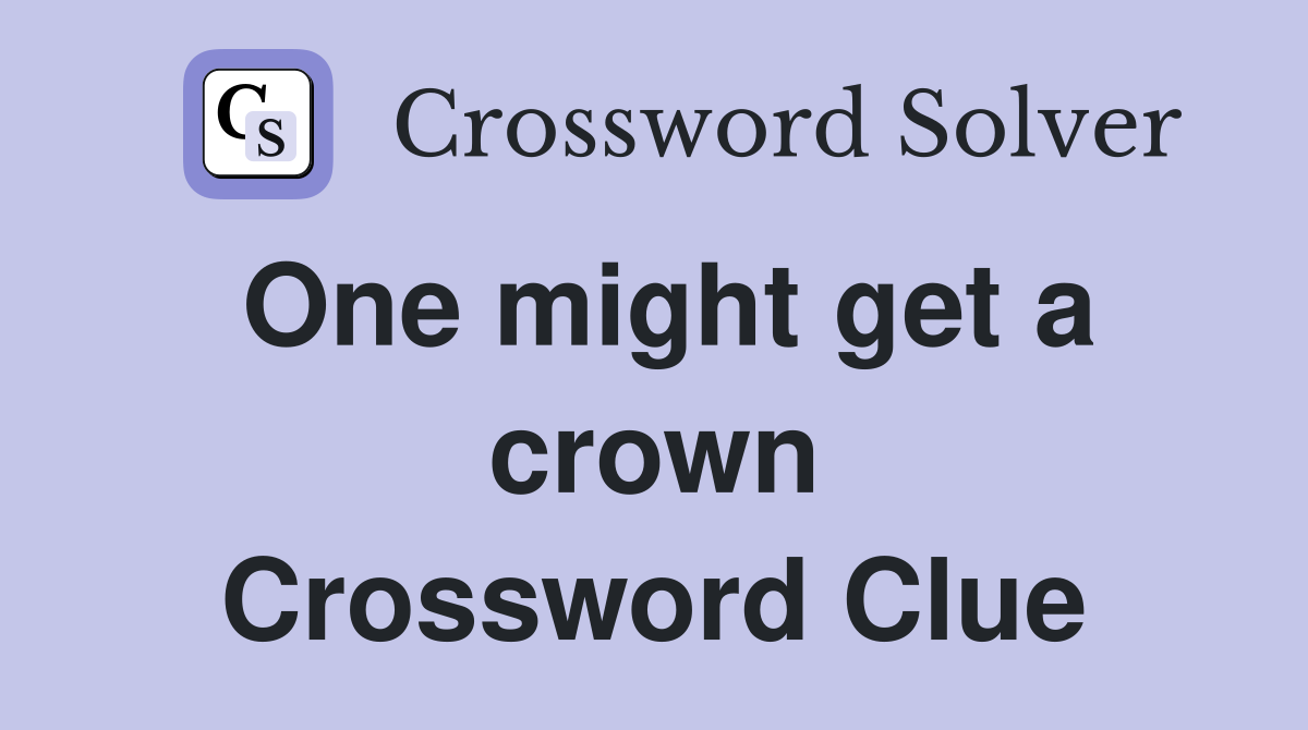One might get a crown Crossword Clue