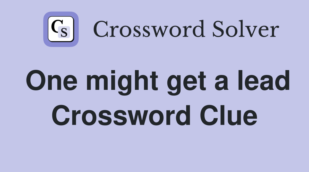 One might get a lead Crossword Clue
