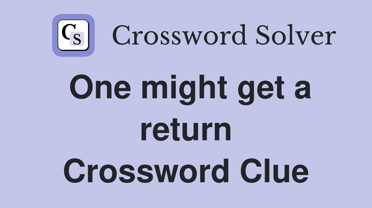 One might get a return Crossword Clue