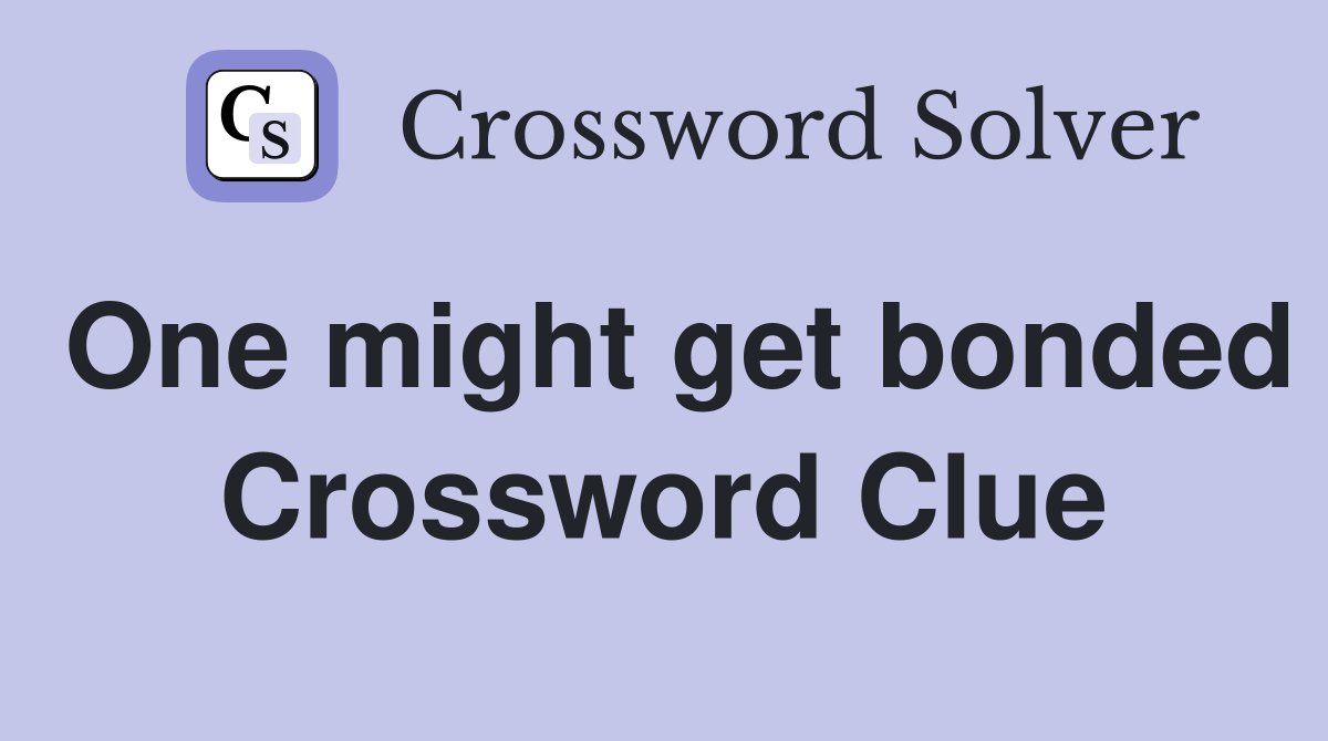 One might get bonded Crossword Clue