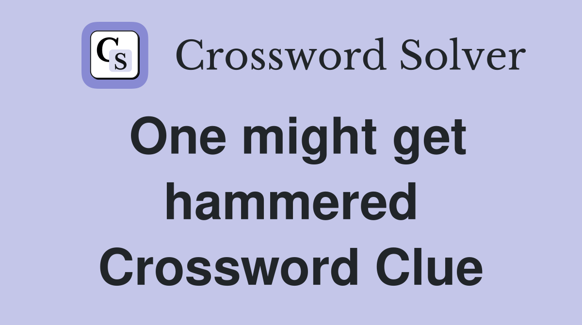One might get hammered Crossword Clue