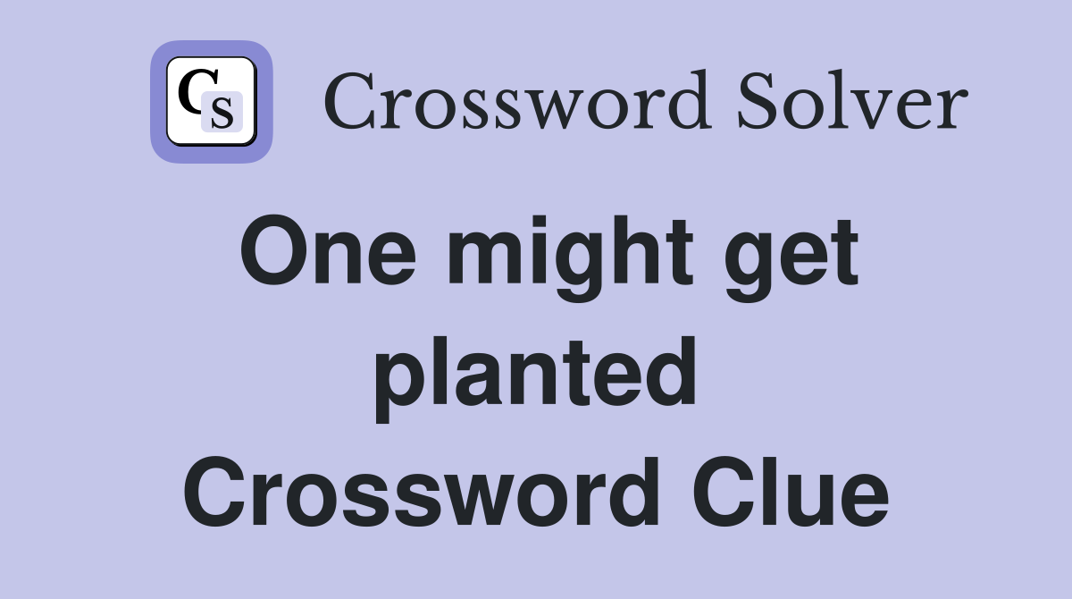 One might get planted Crossword Clue