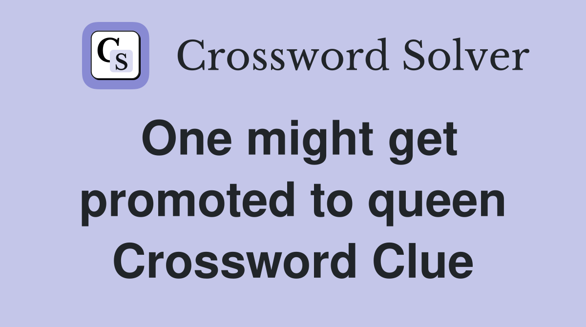 One might get promoted to queen Crossword Clue