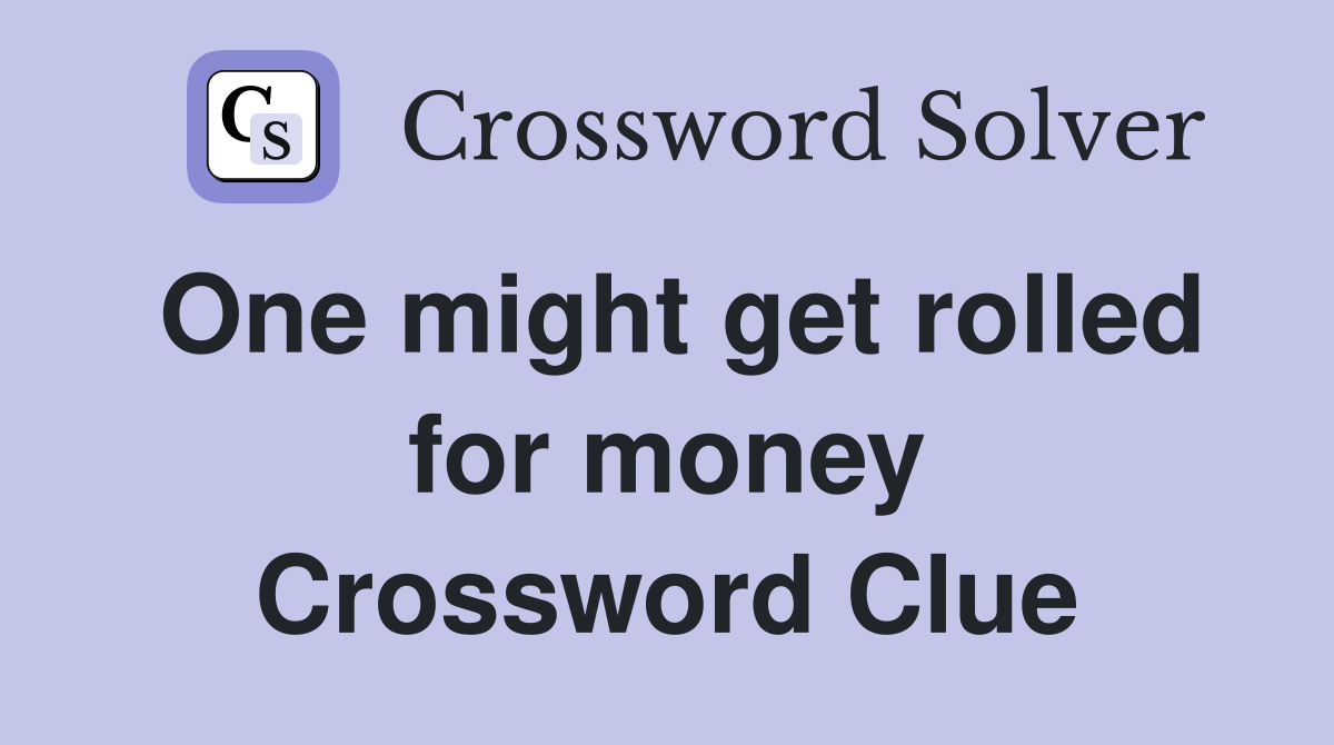 One might get rolled for money Crossword Clue