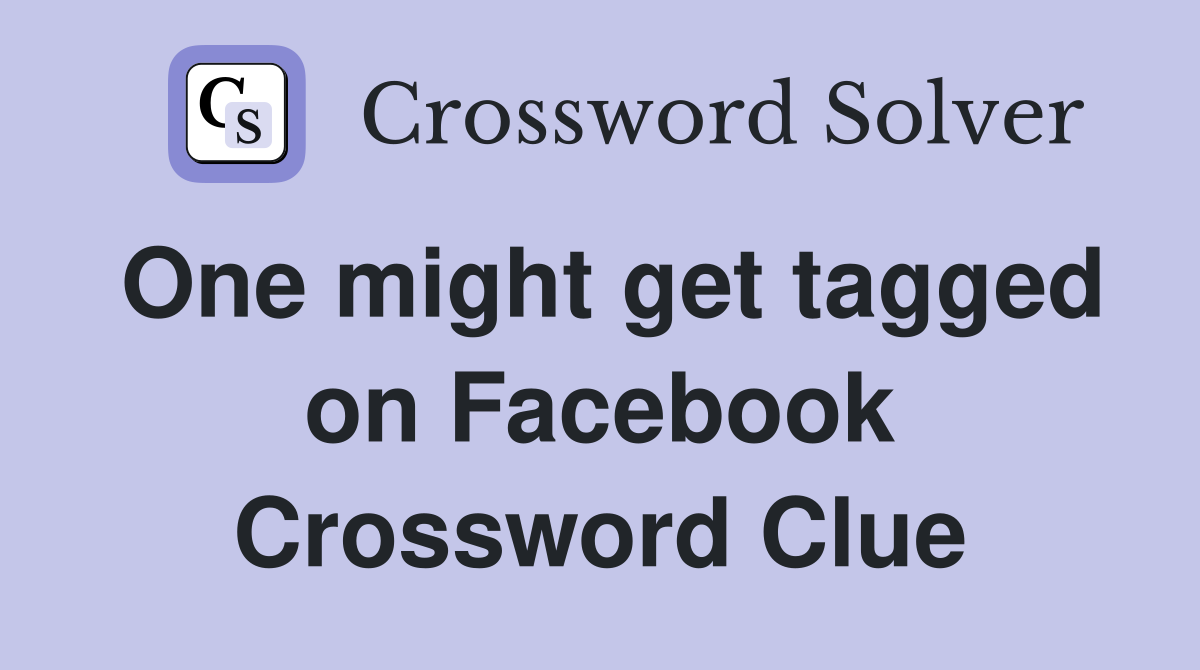 One might get tagged on Facebook Crossword Clue