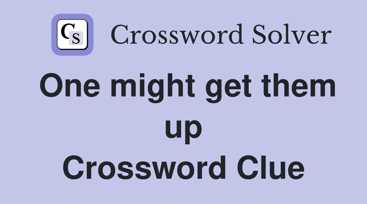 One might get them up Crossword Clue