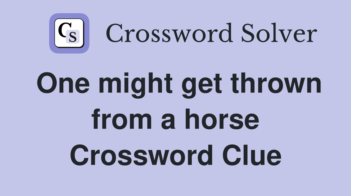 One might get thrown from a horse Crossword Clue