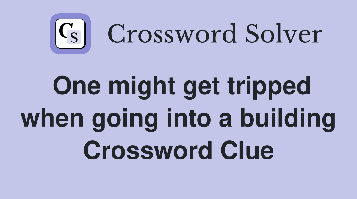 One might get tripped when going into a building Crossword Clue
