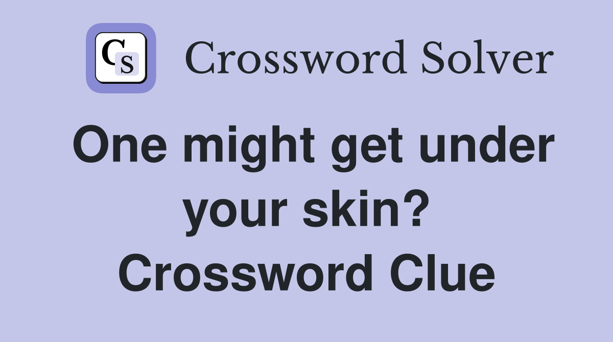 One might get under your skin? Crossword Clue