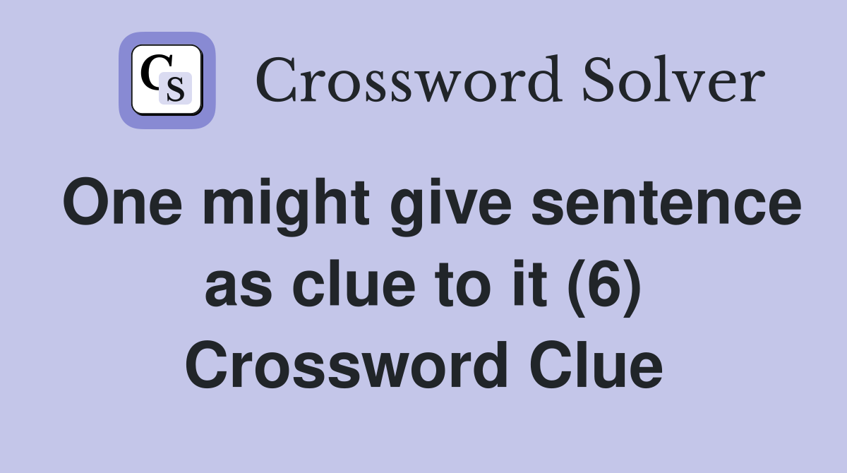 One might give sentence as clue to it (6) Crossword Clue