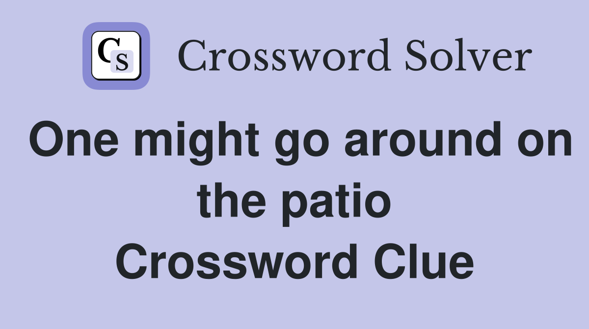 One might go around on the patio Crossword Clue