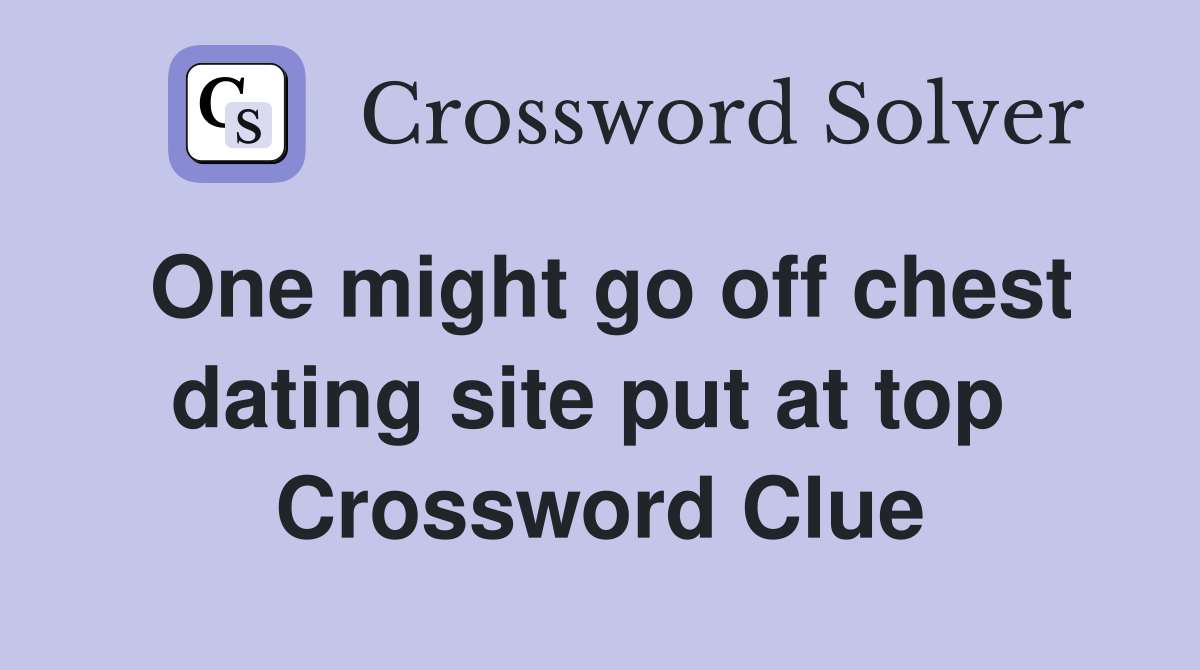 One might go off chest dating site put at top  Crossword Clue