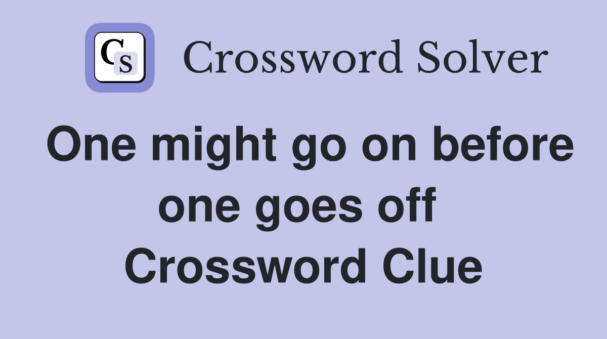 One might go on before one goes off  Crossword Clue