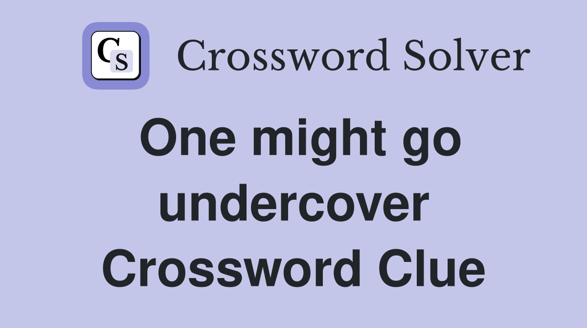 One might go undercover Crossword Clue