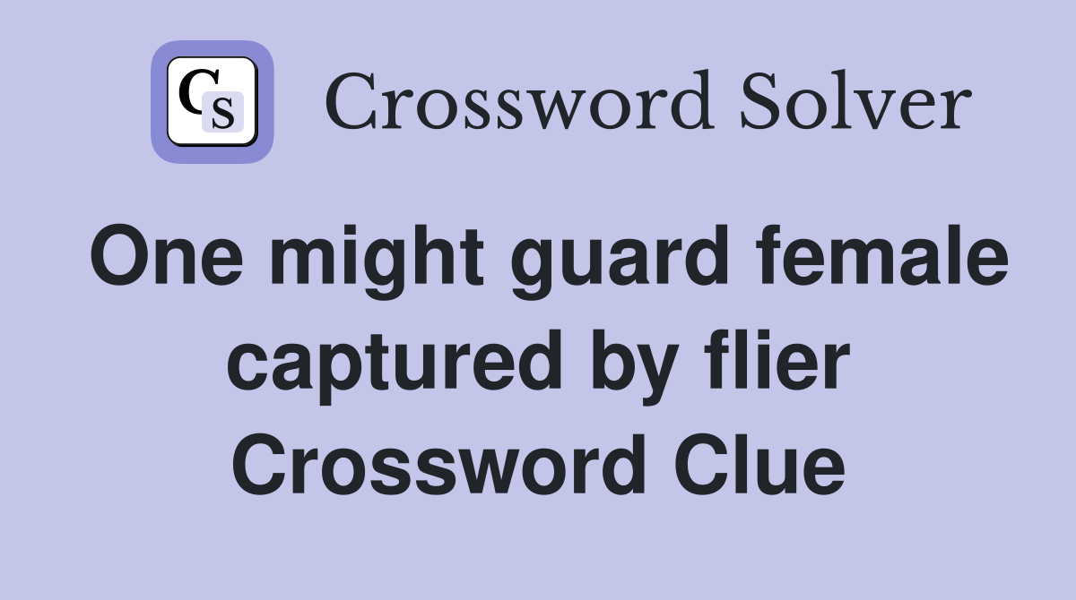 One might guard female captured by flier Crossword Clue