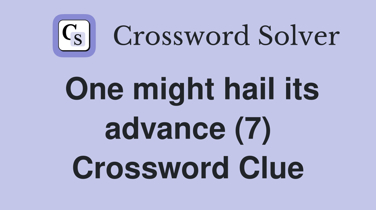 One might hail its advance (7) Crossword Clue