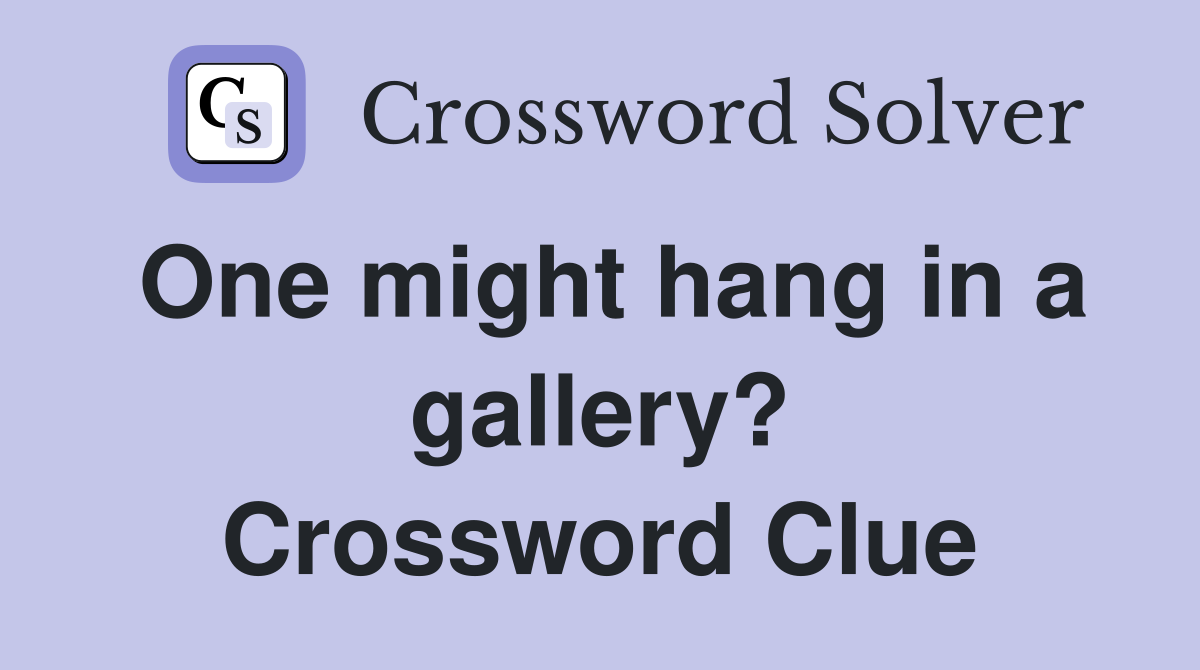 One might hang in a gallery? Crossword Clue
