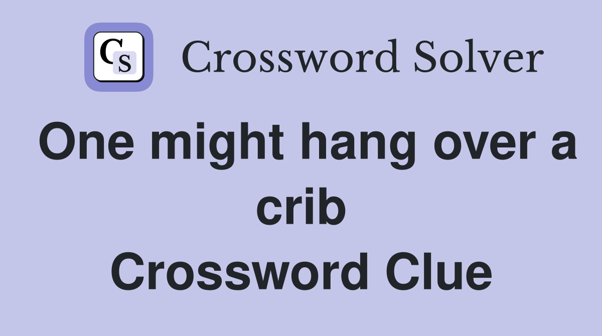 One might hang over a crib Crossword Clue