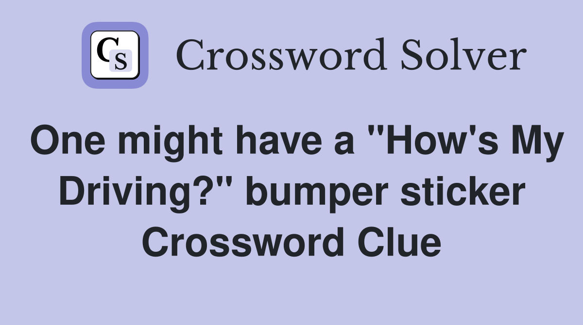 One might have a "How's My Driving?" bumper sticker Crossword Clue