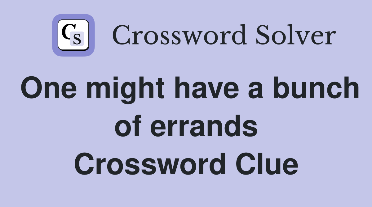 One might have a bunch of errands Crossword Clue