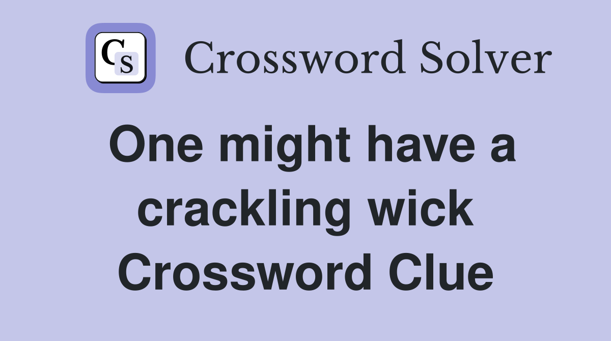 One might have a crackling wick Crossword Clue