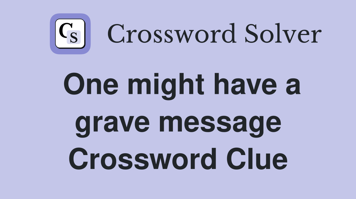 One might have a grave message Crossword Clue