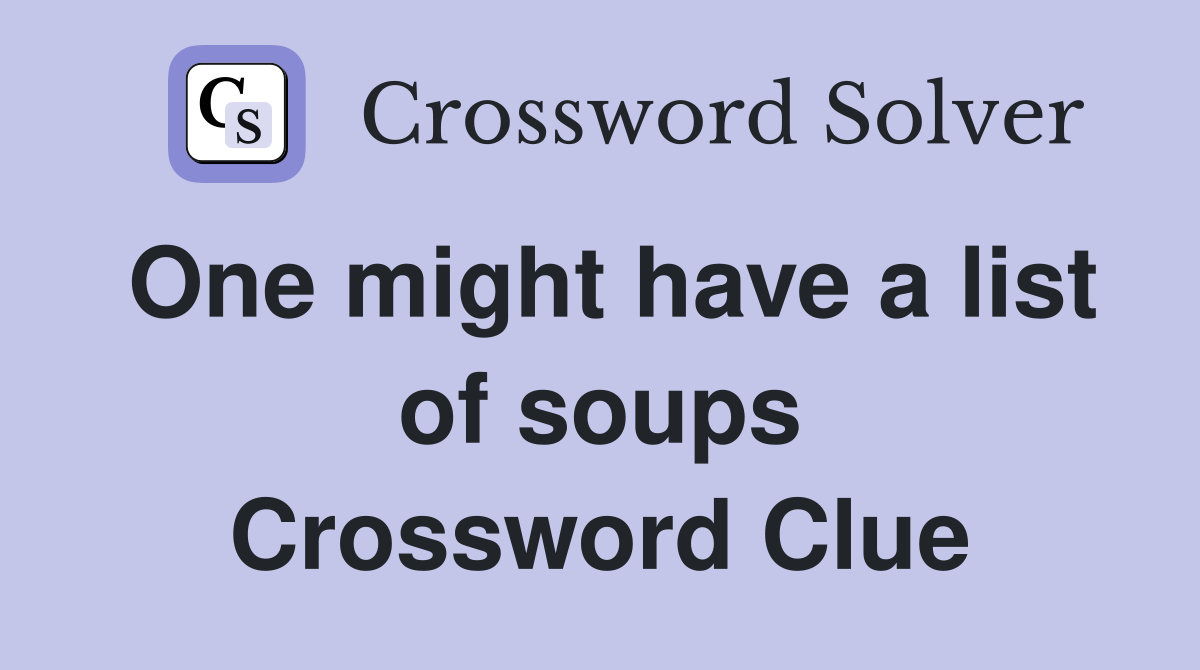 One might have a list of soups Crossword Clue