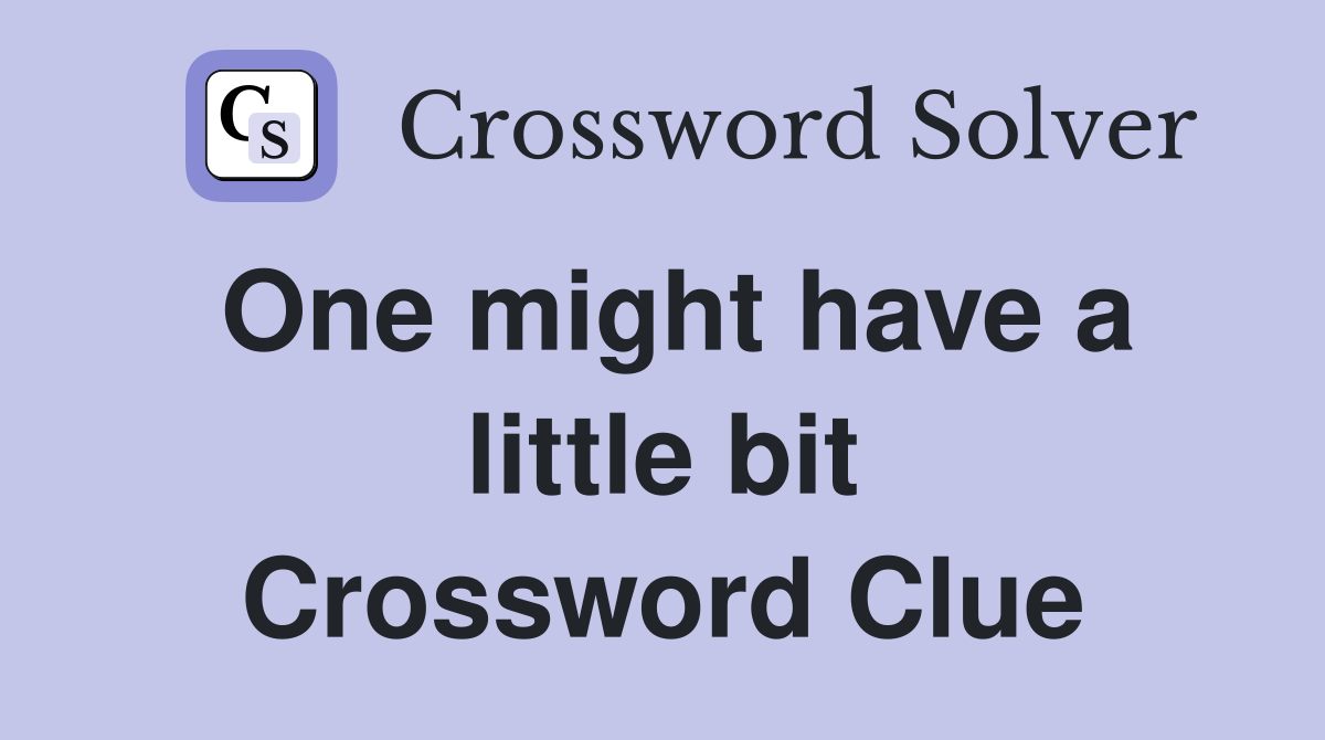 One might have a little bit Crossword Clue