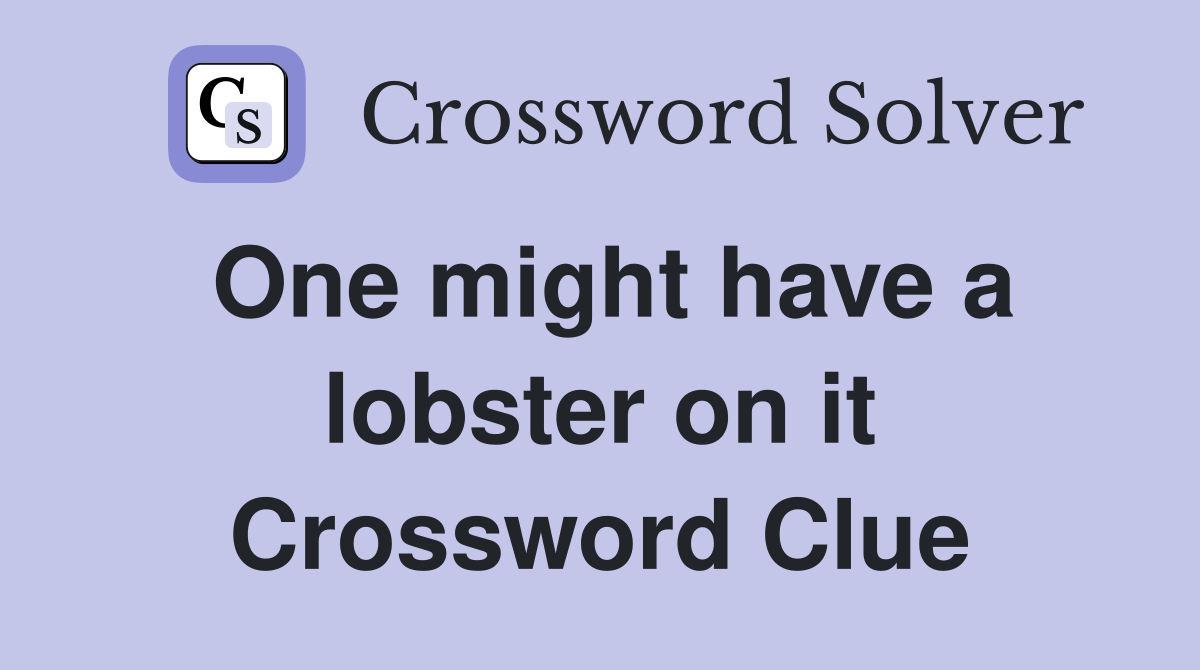 One might have a lobster on it Crossword Clue