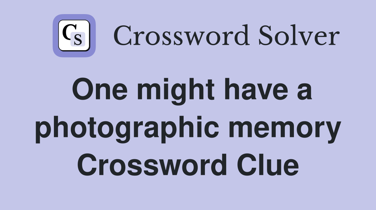 One might have a photographic memory Crossword Clue