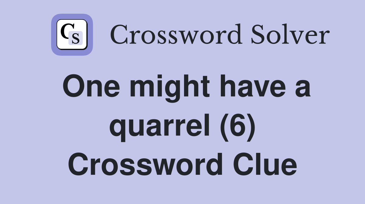 One might have a quarrel (6) Crossword Clue