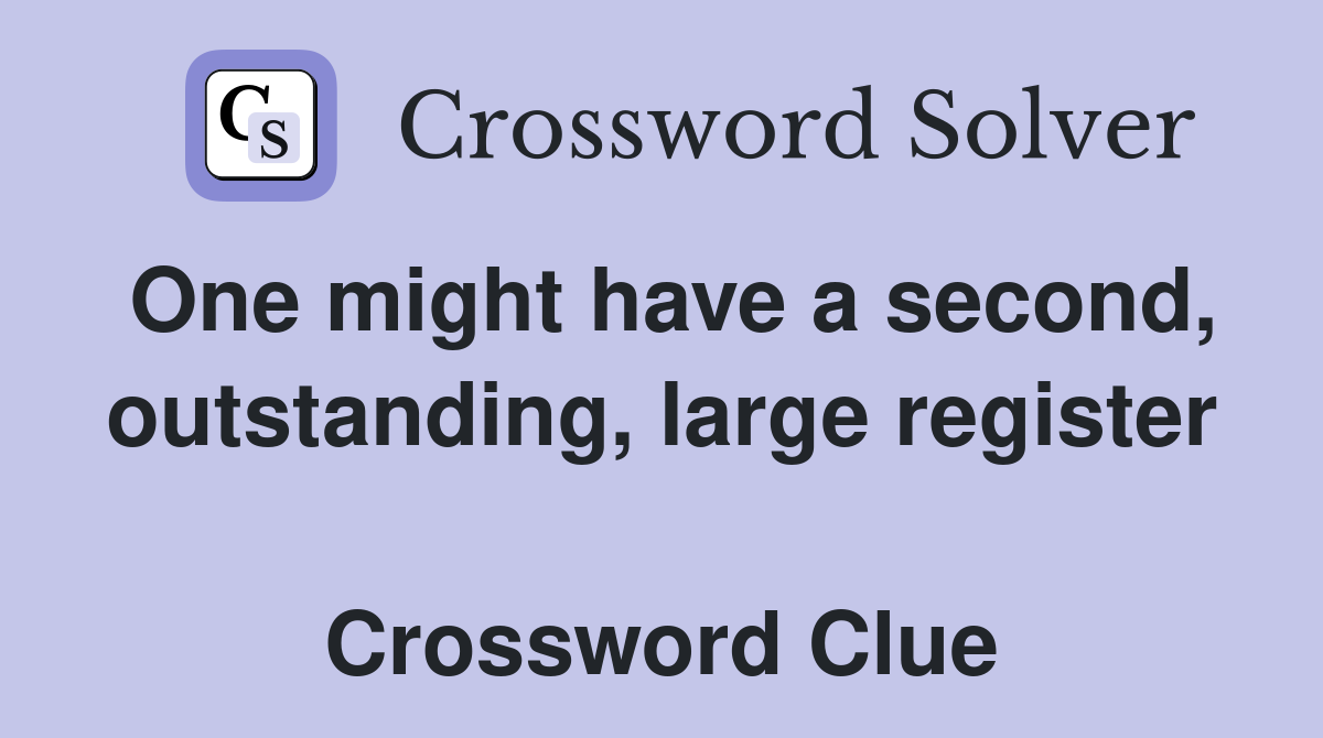 One might have a second, outstanding, large register  Crossword Clue