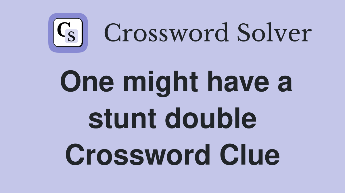 One might have a stunt double Crossword Clue