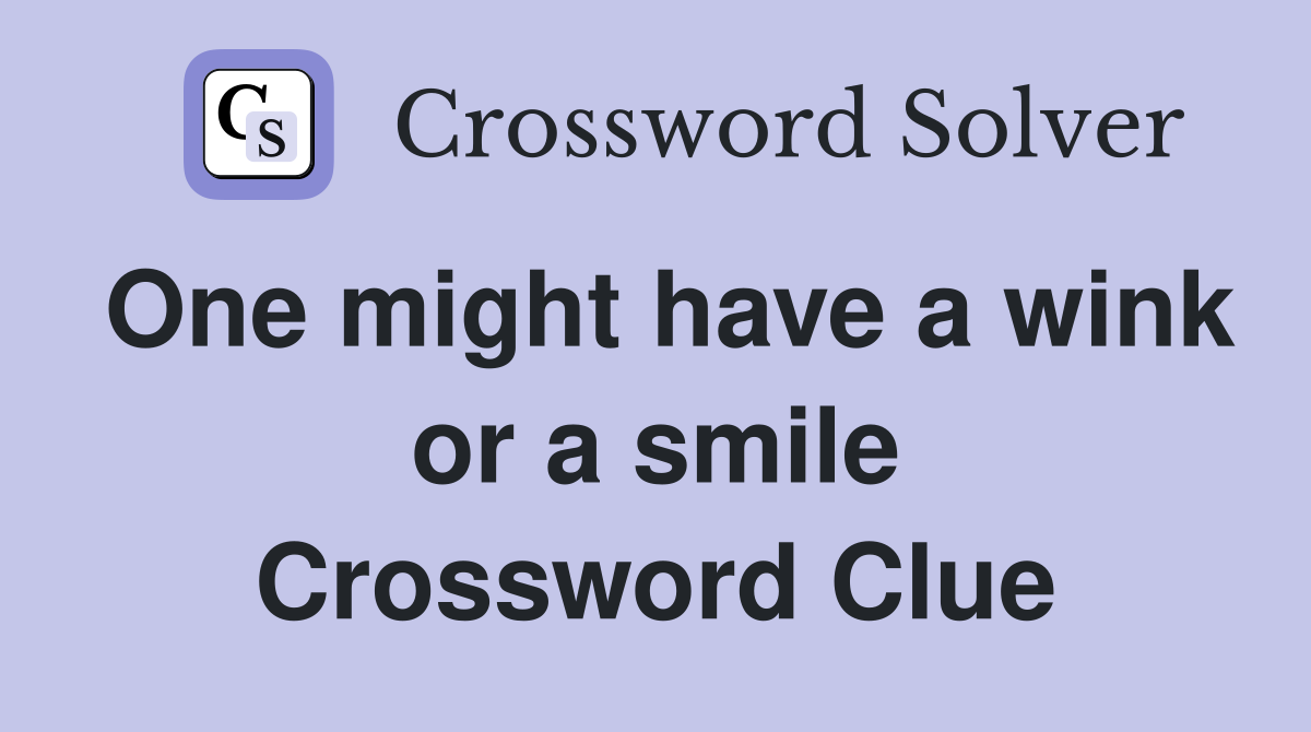 One might have a wink or a smile Crossword Clue