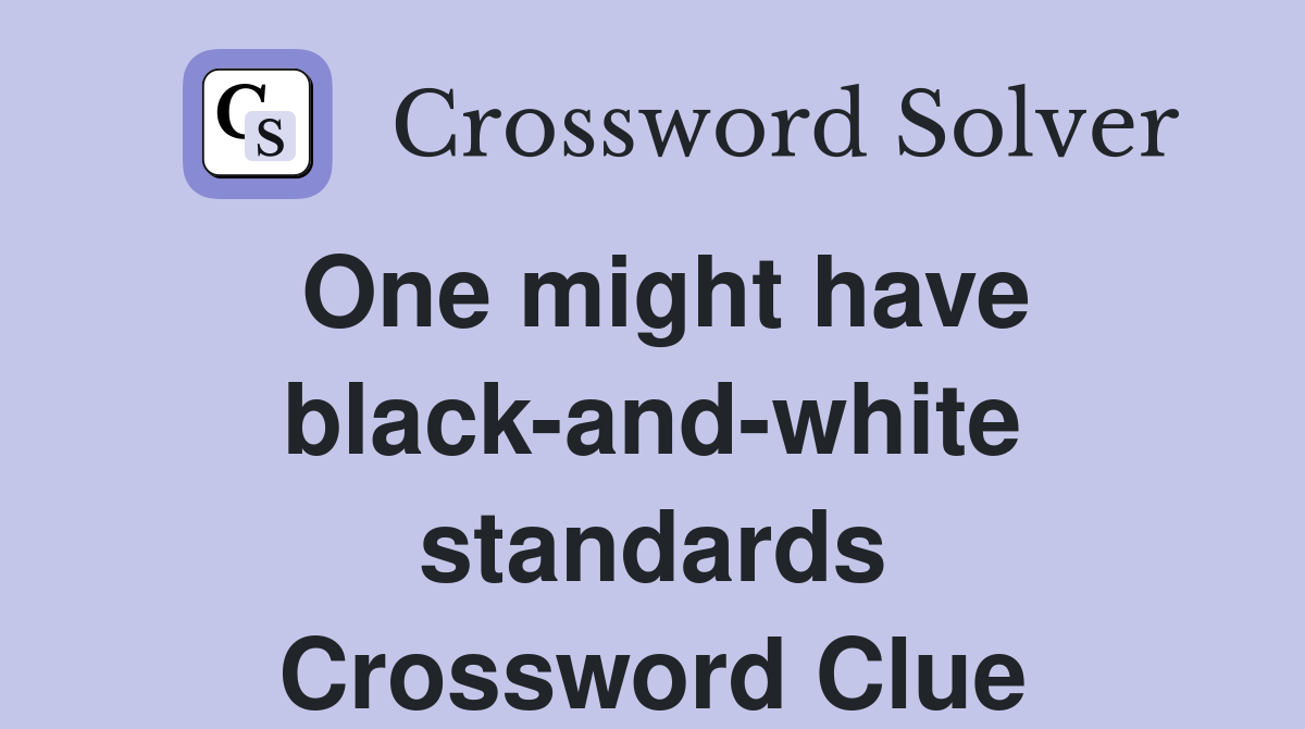 One might have black-and-white standards Crossword Clue