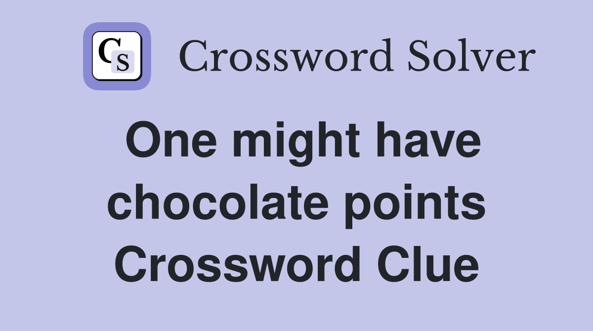 One might have chocolate points Crossword Clue