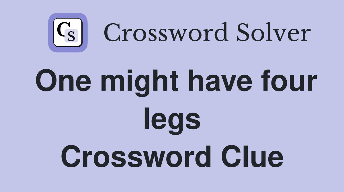One might have four legs Crossword Clue
