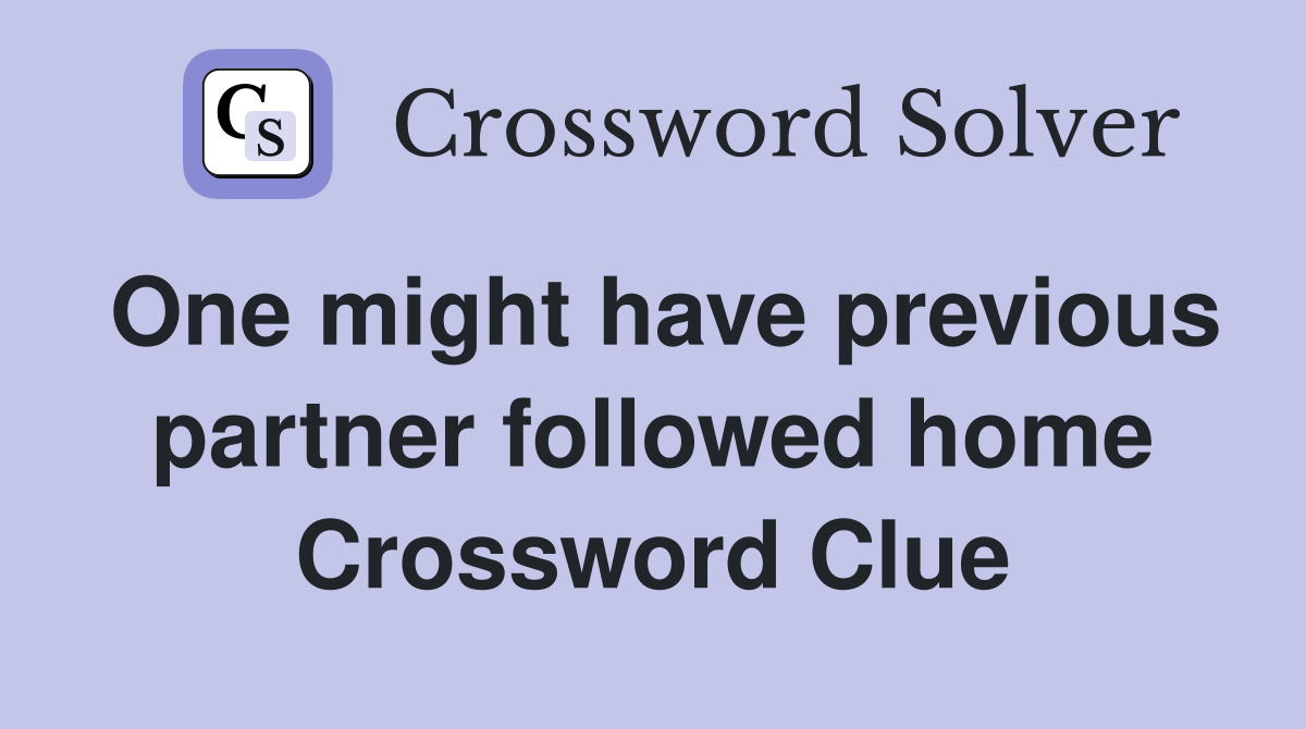 One might have previous partner followed home Crossword Clue