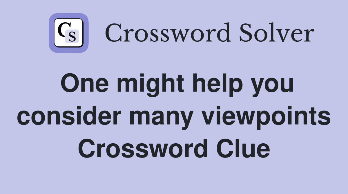 One might help you consider many viewpoints Crossword Clue