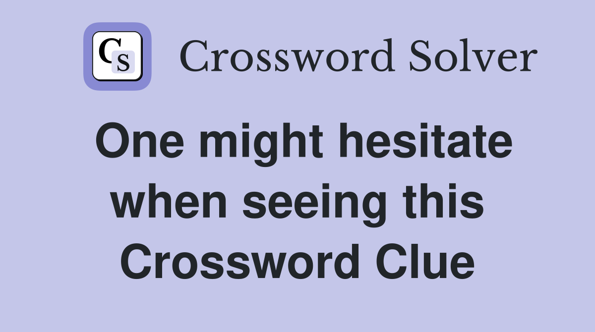 One might hesitate when seeing this Crossword Clue