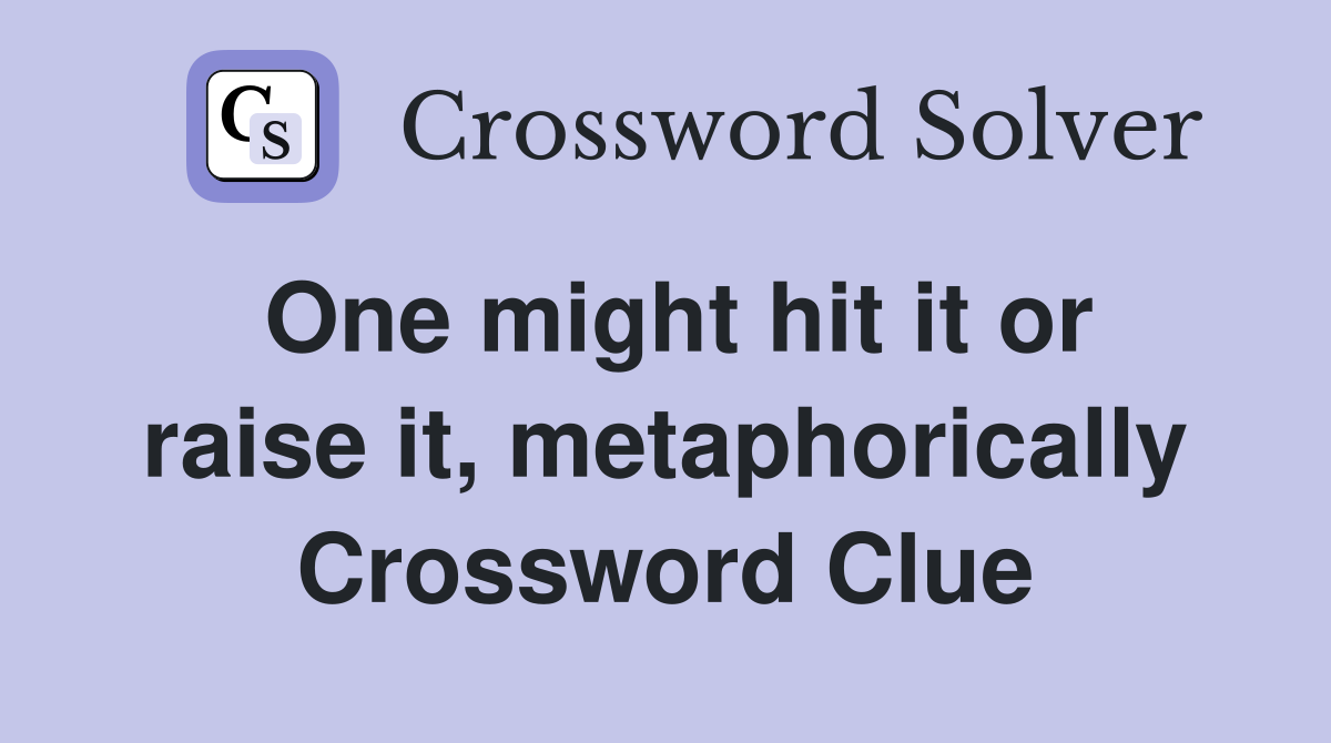 One might hit it or raise it, metaphorically Crossword Clue